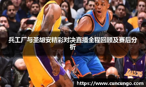 兵工厂与圣胡安精彩对决直播全程回顾及赛后分析